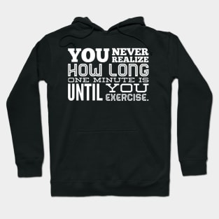 You Never Realize How Long One Minute is Until You Exercise - Work Out Gym Hoodie